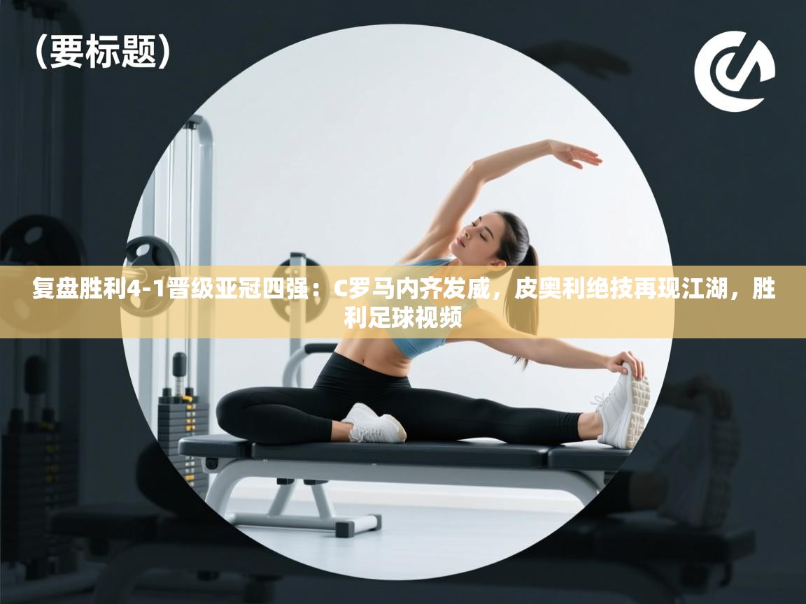 复盘胜利4-1晋级亚冠四强:C罗马内齐发威,皮奥利绝技再现江湖,胜利足球视频 第2张