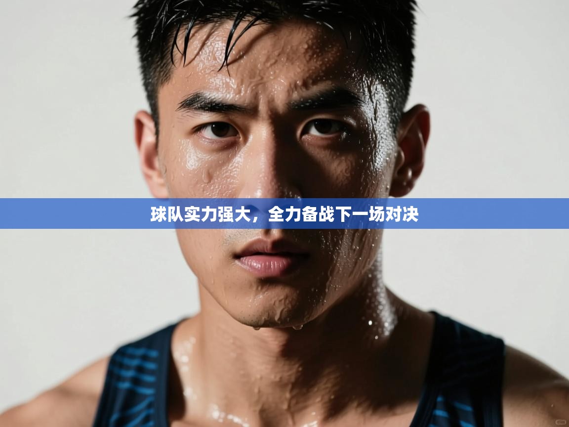 球队实力强大，全力备战下一场对决  第2张
