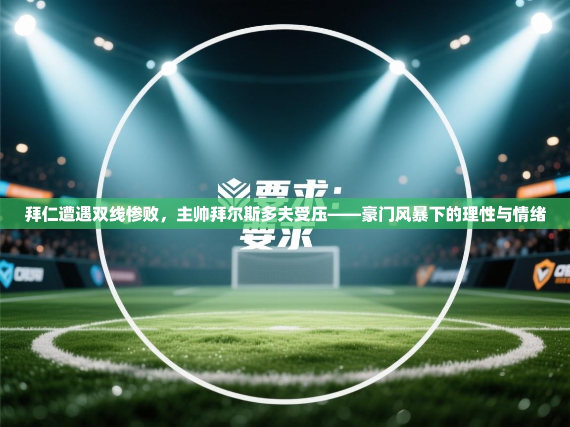 拜仁遭遇双线惨败，主帅拜尔斯多夫受压——豪门风暴下的理性与情绪  第1张